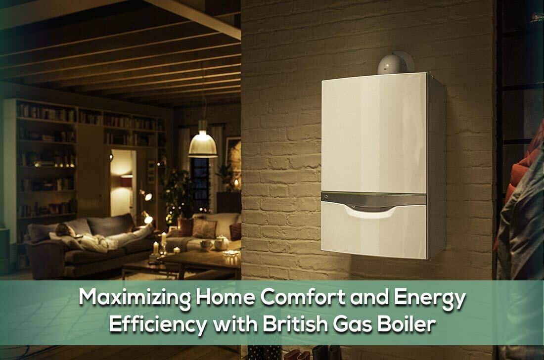 Maximizing Home Comfort and Energy Efficiency with British Gas Boiler